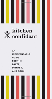 Kitchen Confidant: An Indispensable Guide for the Baker, Drinker, and Cook