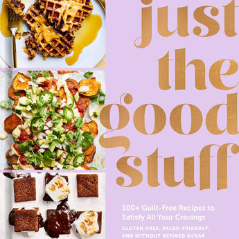 Just the Good Stuff 100+ Guilt-free recipes to satisfy all your cravings Gluten-Free, Paleo-Friendly, and without Refined Sugar by Rachel Mansfield