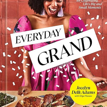 Everyday Grand: Soulful Recipes for Celebrating Life's Big and Small Moments Cookbook