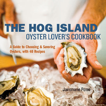 The Hog Island Oyster Lover's Cookbook: A Guide to Choosing and Savoring Oysters